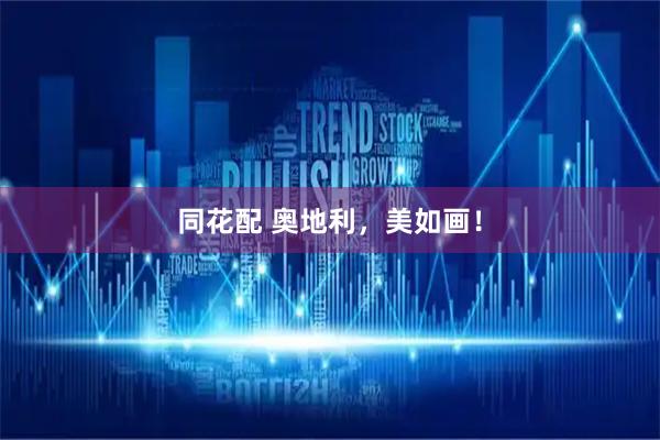 同花配 奥地利，美如画！