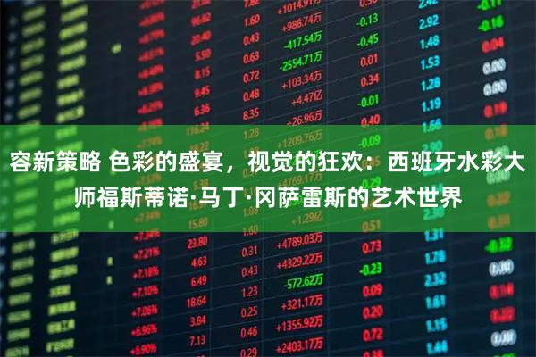 容新策略 色彩的盛宴,视觉的狂欢:西班牙水彩大师福斯蒂诺·马丁·冈萨雷斯的艺术世界